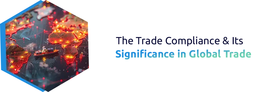 Understanding The Trade Compliance & Its Significance in Global Trade