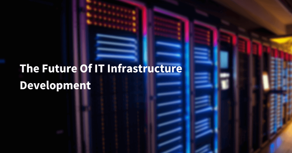 The Future Of IT Infrastructure Development