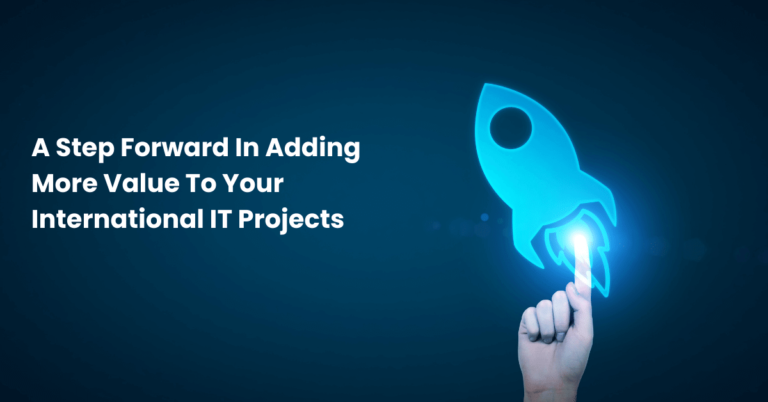 A Step Forward In Adding More Value To Your International IT Projects