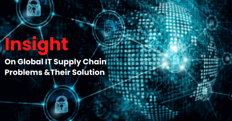 Insight On Global IT Supply Chain Problems And Their Solution