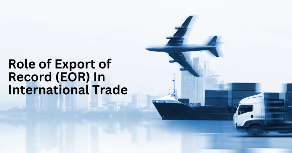 Role of Export of Record (EOR) In International Trade
