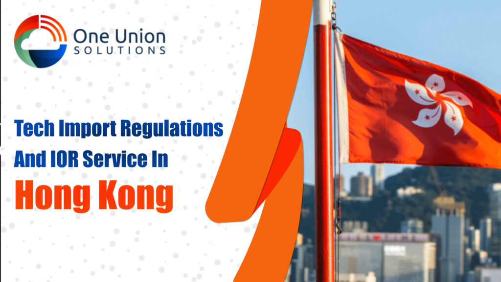 Tech Import Regulations and IOR service in Hong Kong