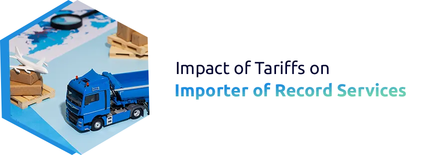 The Impact of Tariffs on Importer of Record Services