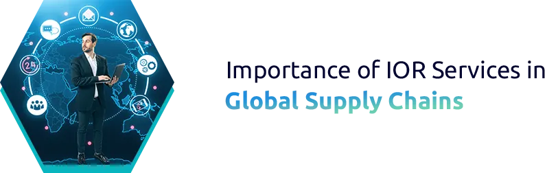 Importance of IOR Services in Global Supply Chains