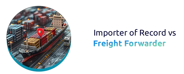 Difference between Importer of Record vs Freight Forwarder