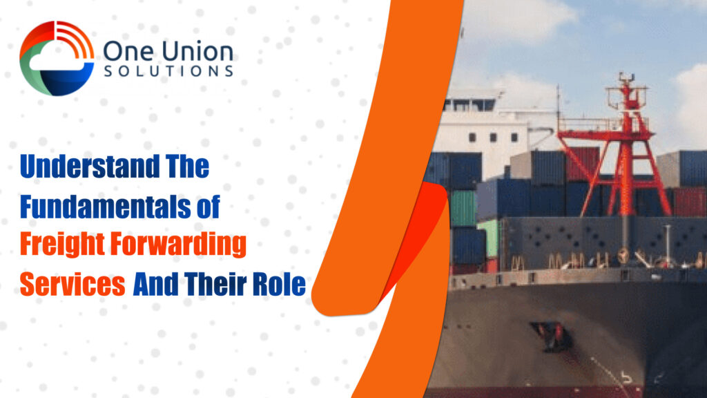 Understand the fundamentals of freight forwarding services and their role in international logistics