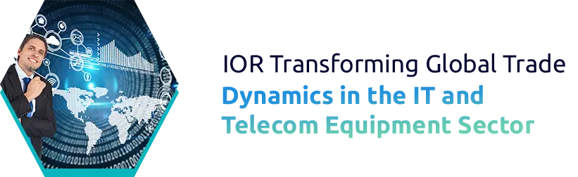 Transforming Global Trade Dynamics in the IT and Telecom Equipment Sector