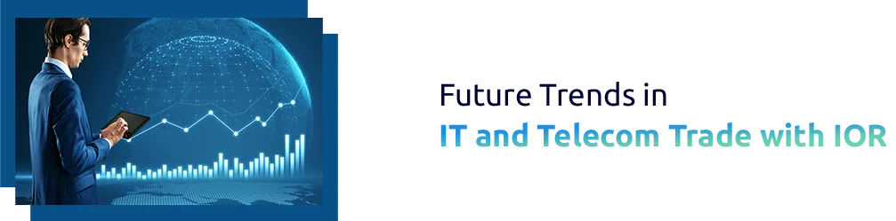 Future Trends in IT and Telecom Trade with IOR
