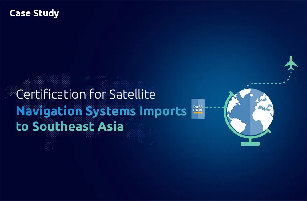 Effortless Certification for Satellite Navigation Systems Imports to Southeast Asia