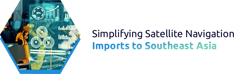 Effortless Certification for Satellite Navigation Systems Imports to Southeast Asia
