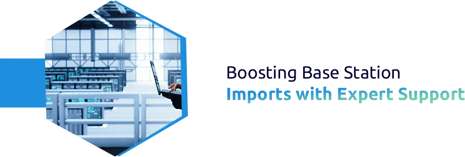 Enhancing Base Stations Imports to European Markets with One Union Solutions' Regulatory Support