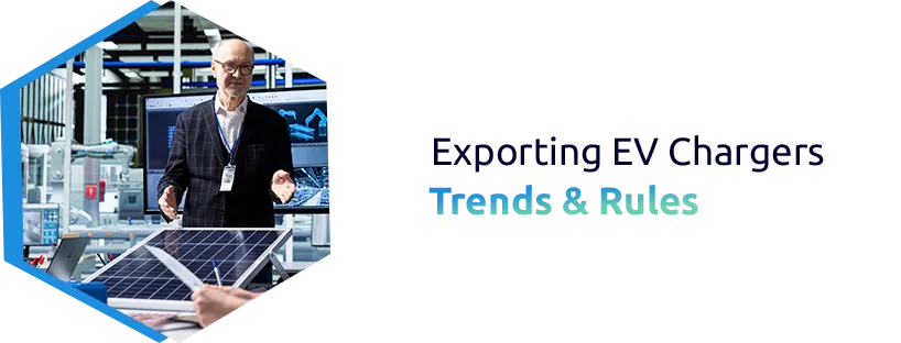 EV Charging Equipment: Growing Export Markets & Regulatory Insights