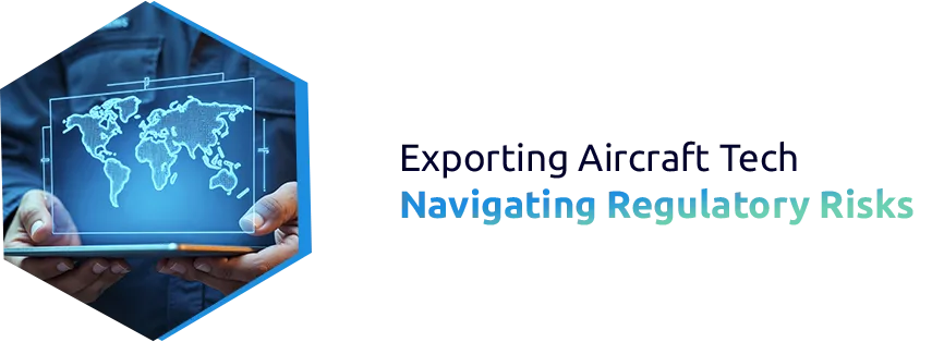 Regulatory Risks When Exporting Aircraft Software and Navigation Systems