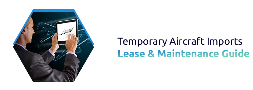 Temporary Importation of Aircraft for Lease or Maintenance