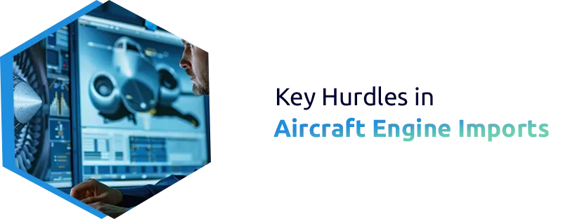 Top Challenges in Importing Aircraft Engines and Turbines