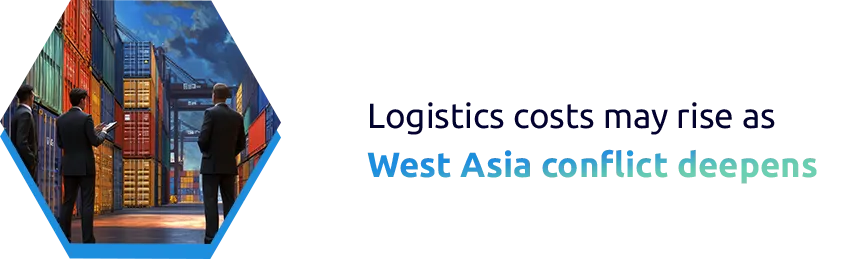 Conflict escalation in West Asia likely to push logistics cost up
