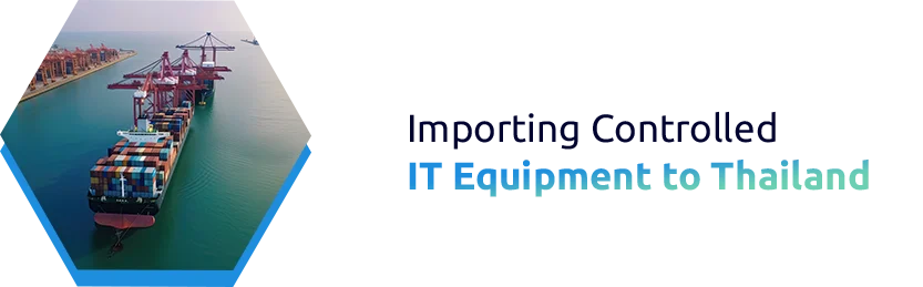 Importing Controlled IT Equipment to Thailand