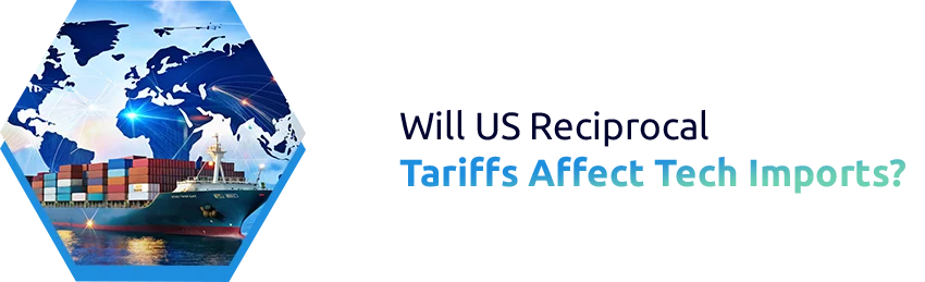 Will US Reciprocal Tariffs Impact Tech Imports