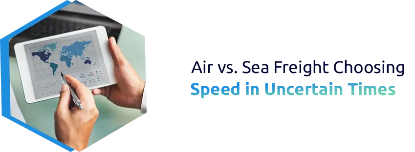 Air Freight vs. Sea Freight: When to Choose Air Freight in a Volatile Supply Chain