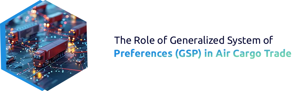 The role of GSP in air cargo trade to boost global trade.