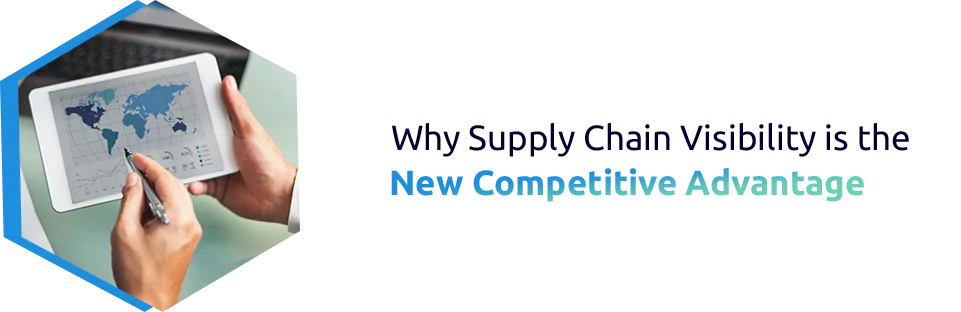 Why Supply Chain Visibility is the New Competitive Advantage.