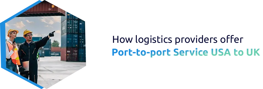How logistics providers offer port-to-port service USA to the UK