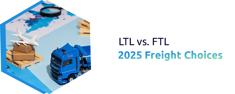 LTL vs. FTL in 2025: Which Freight Model Works for Your Business?