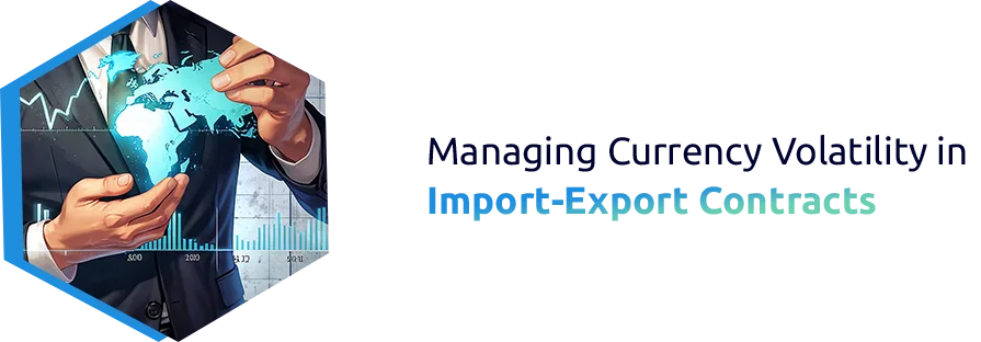 Managing Currency Volatility in Import-Export Contracts