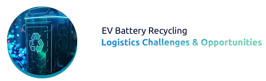 How Logistics Powers EV Battery Recycling Applications
