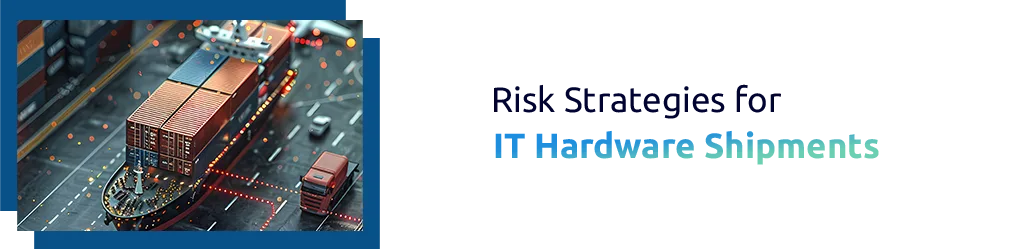 IT Hardware Logistics Risk Management for Global Shipments