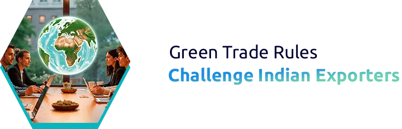How Green Trade Rules Impact Indian Exporters in 2025