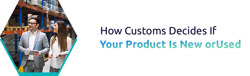 How Customs Authorities Decide If Goods Are New or Used