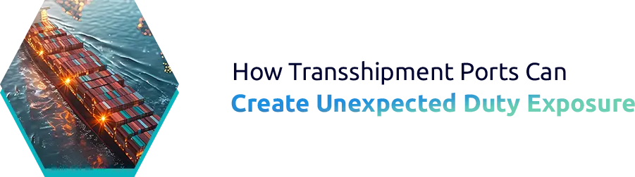 Understanding Unexpected Duty Exposure at Transshipment Ports