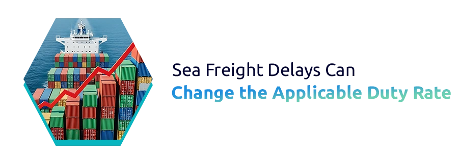 How Sea Freight Delays Can Change the Applicable Duty Rate on Your Shipment
