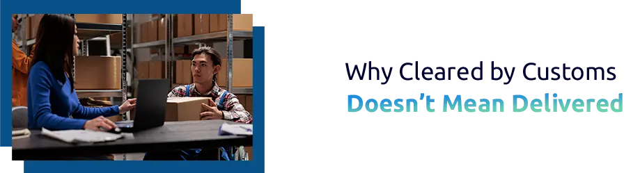 Why “Cleared by Customs” Doesn’t Mean “Delivered”, The Hidden Stages of Global Shipping