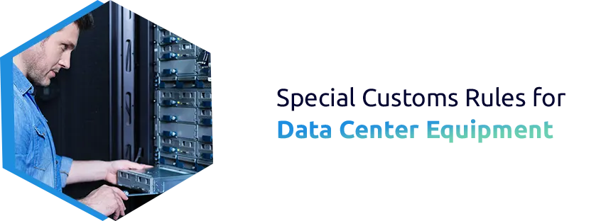 Why Data Center Equipment Is Often Cleared Under Special Customs Procedures