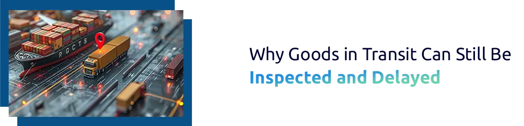 Why Goods in “Transit” Can Still Be Inspected and Delayed