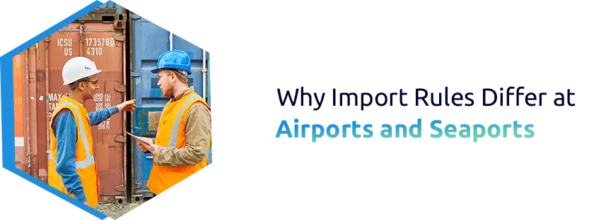 Why Import Rules Differ at Airports and Seaports: Key Differences Explained