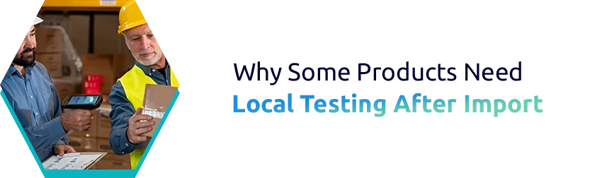 Local Testing After Import: Why It’s Critical for Agreements, Safety, and Market Readiness