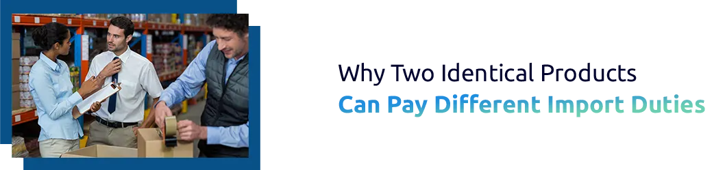 Why Two Identical Products Can Pay Different Import Duties
