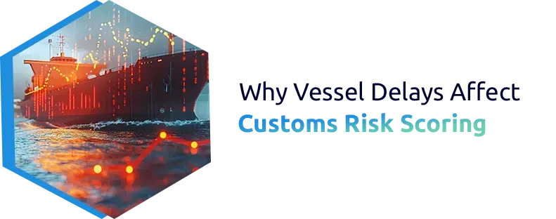 How Vessel Delays Increase Customs Risk and Inspection Rates
