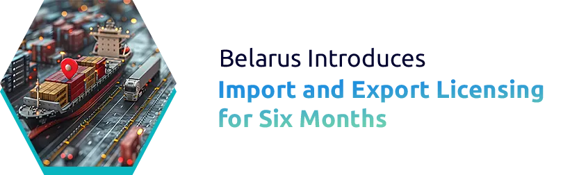 Belarus Simplifies One-Time Import and Export Licensing to Boost Global Trade