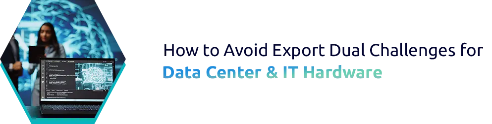 Data Center & IT Hardware Exports: Managing Tariffs and Compliance Challenges in Global Trade