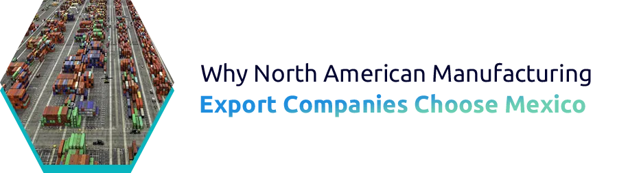 Why Mexico Is Emerging as North America’s Leading Manufacturing Export Hub