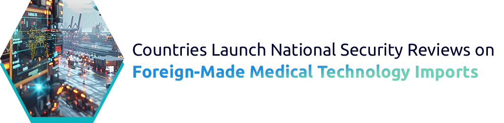 National Security Reviews on Foreign-Made Medical Technology Imports Global Trade Impact
