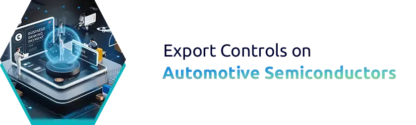 Export Controls on Automotive Semiconductors and Their Impact on Vehicle Production