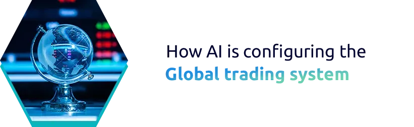 How AI is configuring the global trading system