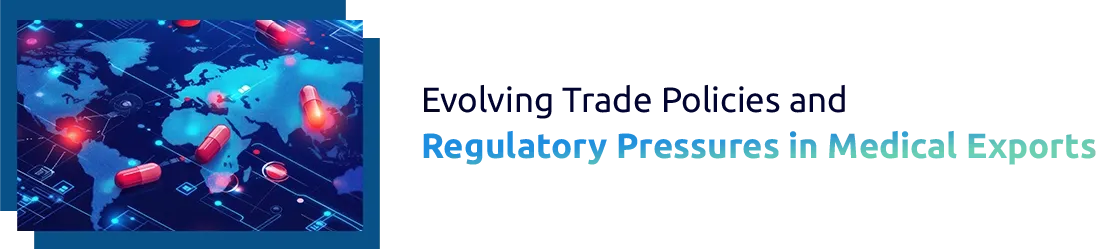 Evolving Trade Policies and Regulatory Pressures in Medical Exports