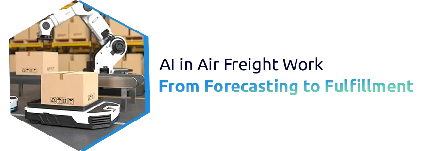 AI in Air Freight Work: From Forecasting to Fulfillment