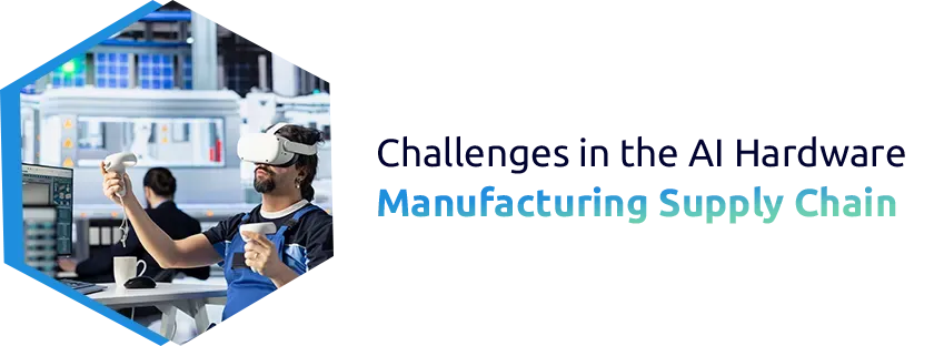 Challenges in the AI Hardware Manufacturing Supply Chain
